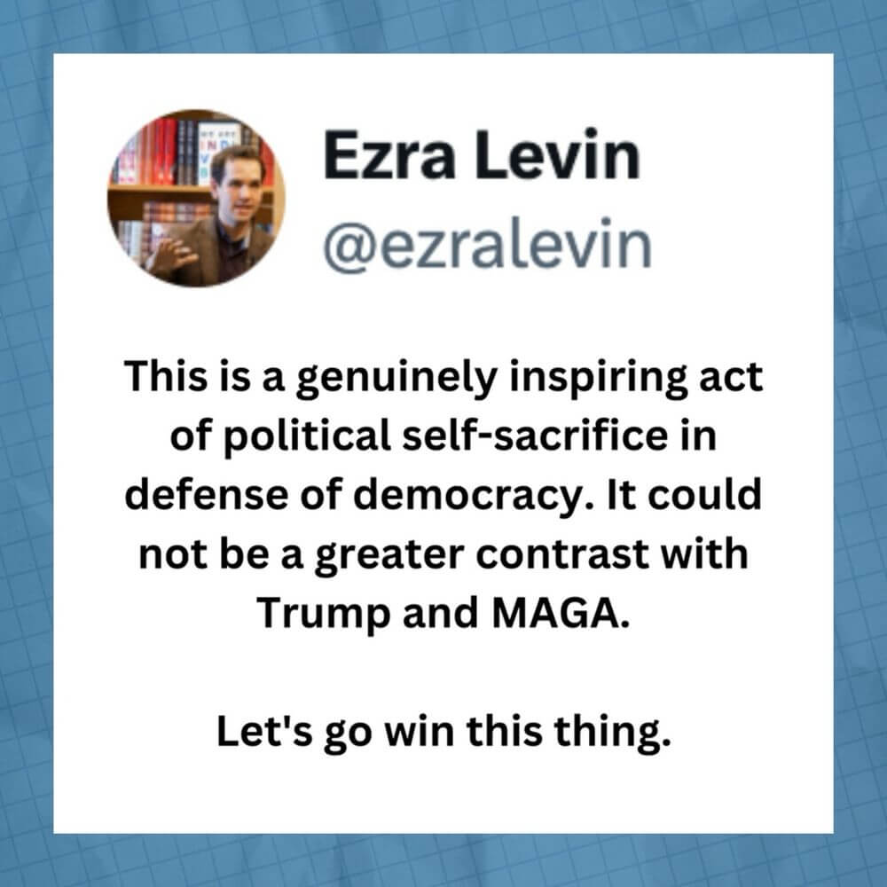 Ezra Levin: This is a genuinely inspiring act of political self-sacrifice in defense of democracy. It could not be a greater contract with Trump and MAGA. Let's go win this thing.