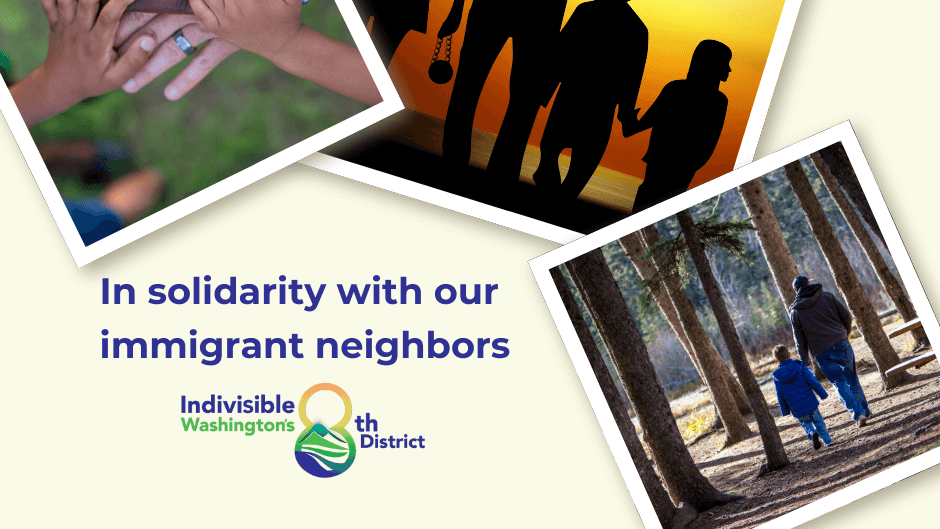 Photos of families. Caption "In solidarity wiht our immigrant neighbors" Logo of Indivisible CD-8 WA